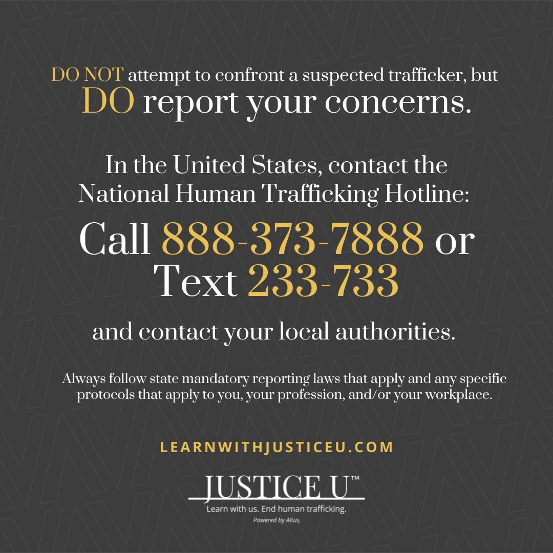 If you suspect a human trafficking situation - In the United States, contact the 24/7 confidential National Human Trafficking Hotline: CALL 888-373-788 or TEXT 233-733 .... AND contact your local authorities. Globally, view regional hotlines and resources in the directory at globalmodernslavery.org